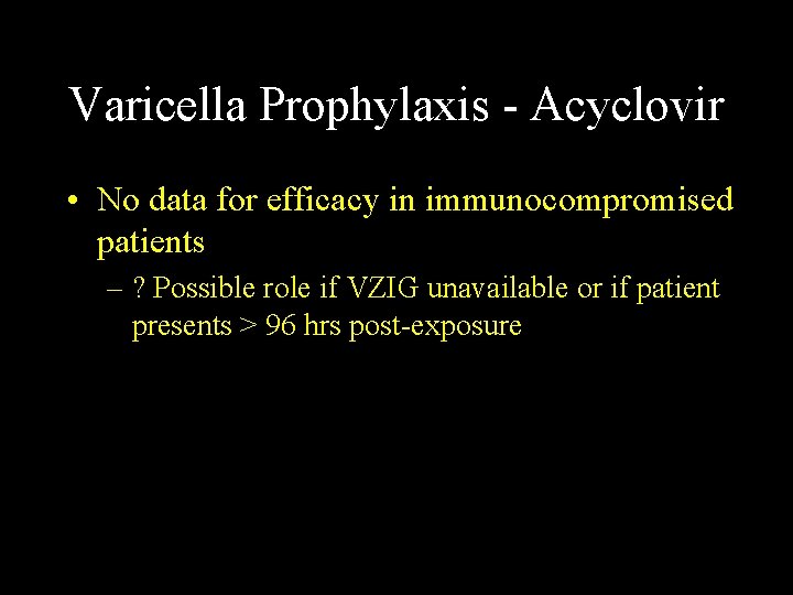 Varicella Prophylaxis - Acyclovir • No data for efficacy in immunocompromised patients – ?