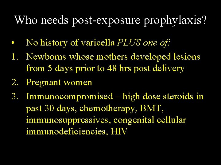 Who needs post-exposure prophylaxis? • No history of varicella PLUS one of: 1. Newborns