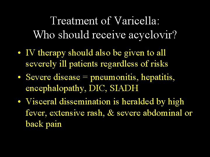 Treatment of Varicella: Who should receive acyclovir? • IV therapy should also be given