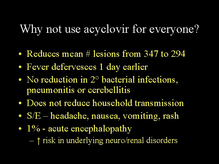 Why not use acyclovir for everyone? • Reduces mean # lesions from 347 to