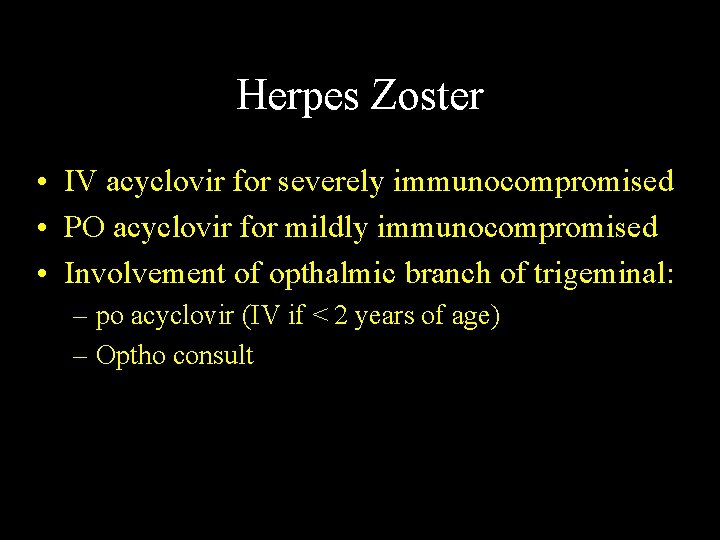 Herpes Zoster • IV acyclovir for severely immunocompromised • PO acyclovir for mildly immunocompromised