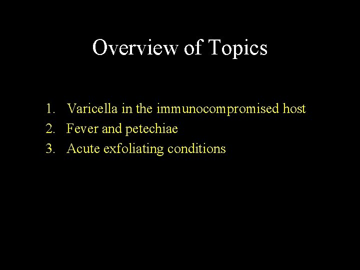 Overview of Topics 1. Varicella in the immunocompromised host 2. Fever and petechiae 3.