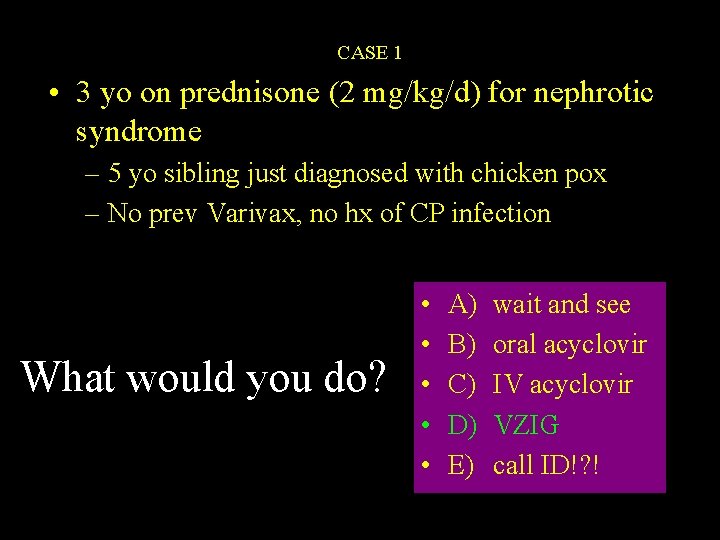 CASE 1 • 3 yo on prednisone (2 mg/kg/d) for nephrotic syndrome – 5