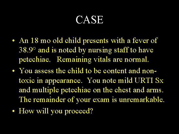CASE • An 18 mo old child presents with a fever of 38. 9°