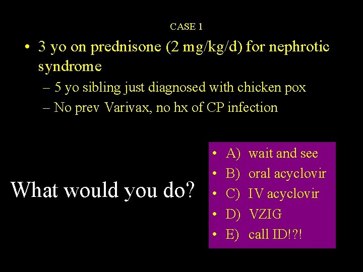 CASE 1 • 3 yo on prednisone (2 mg/kg/d) for nephrotic syndrome – 5