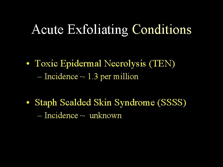 Acute Exfoliating Conditions • Toxic Epidermal Necrolysis (TEN) – Incidence ~ 1. 3 per