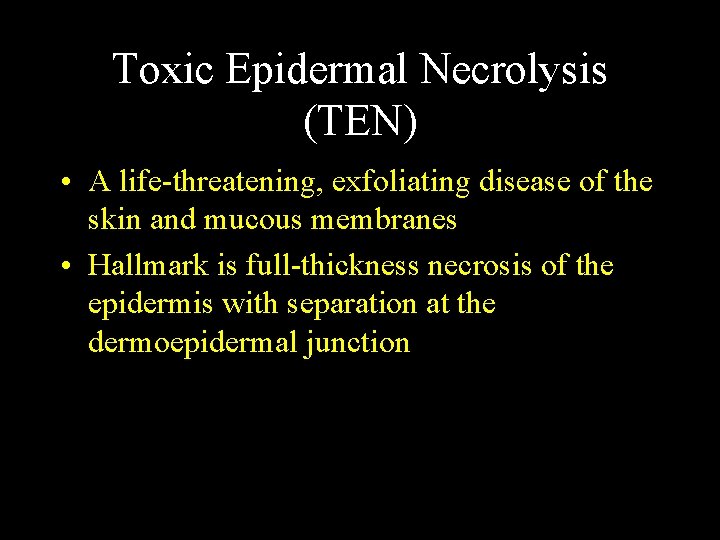 Toxic Epidermal Necrolysis (TEN) • A life-threatening, exfoliating disease of the skin and mucous