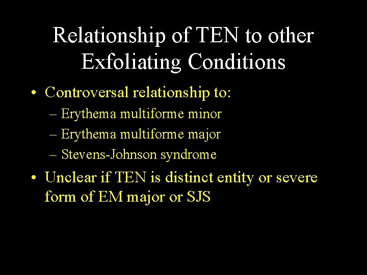 Relationship of TEN to other Exfoliating Conditions • Controversal relationship to: – Erythema multiforme