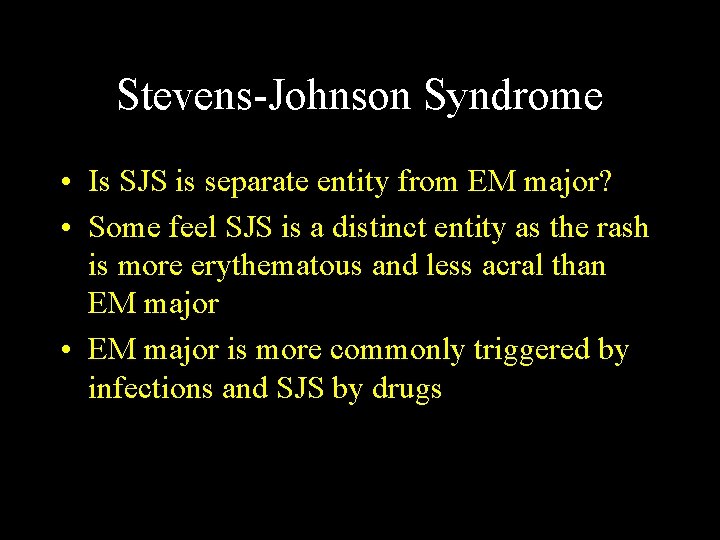 Stevens-Johnson Syndrome • Is SJS is separate entity from EM major? • Some feel
