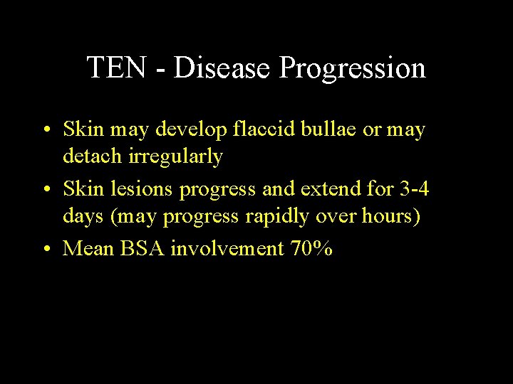 TEN - Disease Progression • Skin may develop flaccid bullae or may detach irregularly