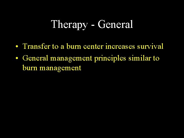 Therapy - General • Transfer to a burn center increases survival • General management