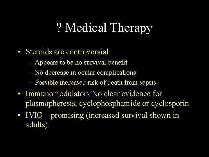 ? Medical Therapy • Steroids are controversial – Appears to be no survival benefit