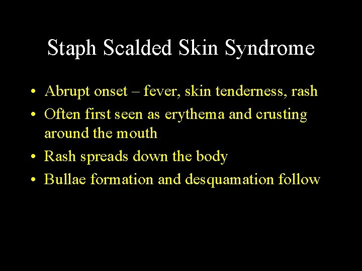 Staph Scalded Skin Syndrome • Abrupt onset – fever, skin tenderness, rash • Often Staph Scalded Skin Syndrome • Abrupt onset – fever, skin tenderness, rash • Often