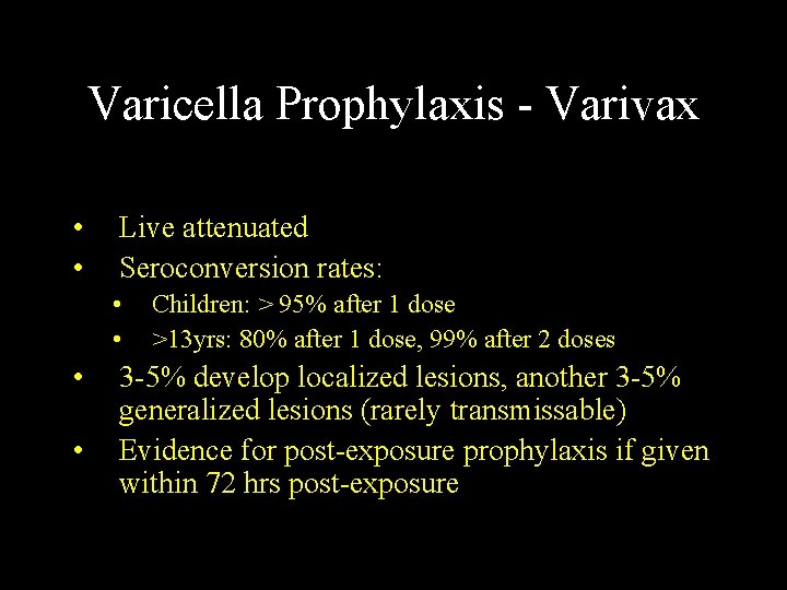 Varicella Prophylaxis - Varivax • • Live attenuated Seroconversion rates: • • Children: >