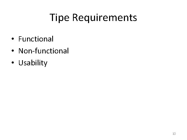 Tipe Requirements • Functional • Non-functional • Usability 10 