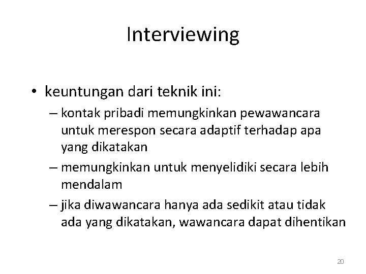 Interviewing • keuntungan dari teknik ini: – kontak pribadi memungkinkan pewawancara untuk merespon secara