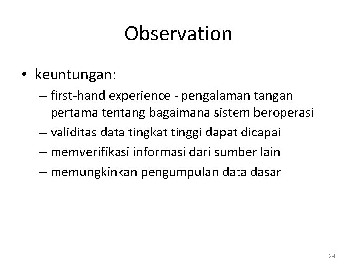 Observation • keuntungan: – first-hand experience - pengalaman tangan pertama tentang bagaimana sistem beroperasi
