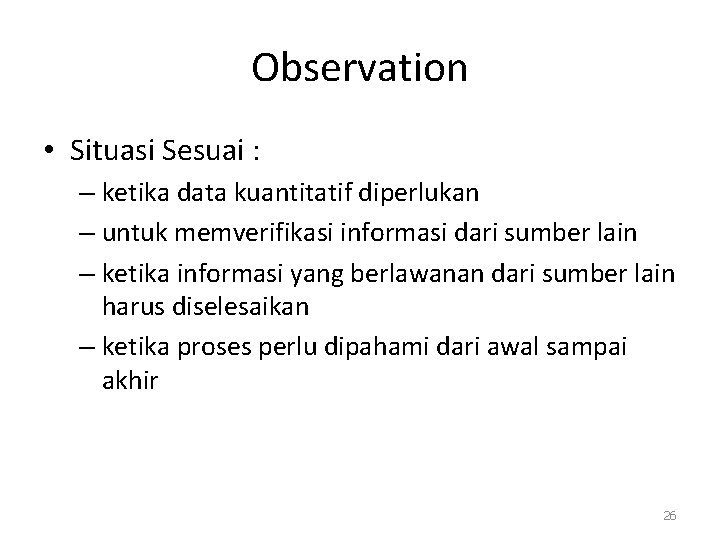 Observation • Situasi Sesuai : – ketika data kuantitatif diperlukan – untuk memverifikasi informasi