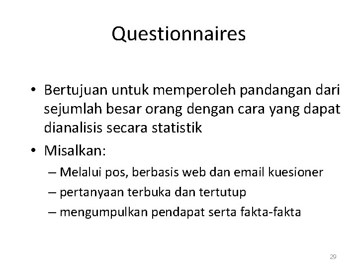 Questionnaires • Bertujuan untuk memperoleh pandangan dari sejumlah besar orang dengan cara yang dapat