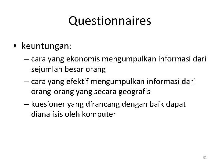Questionnaires • keuntungan: – cara yang ekonomis mengumpulkan informasi dari sejumlah besar orang –