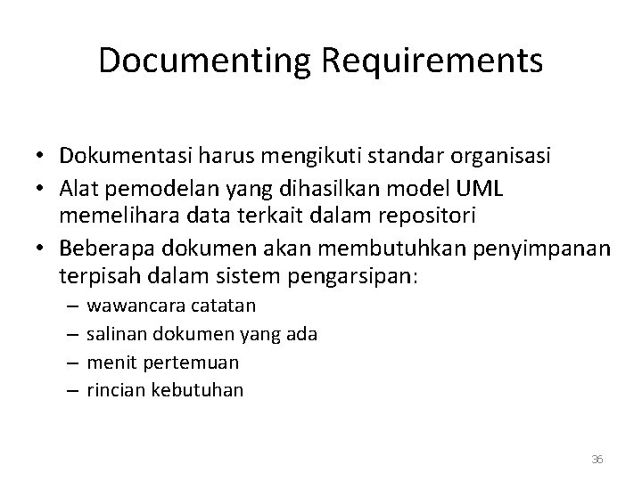 Documenting Requirements • Dokumentasi harus mengikuti standar organisasi • Alat pemodelan yang dihasilkan model