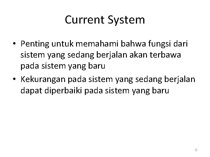 Current System • Penting untuk memahami bahwa fungsi dari sistem yang sedang berjalan akan