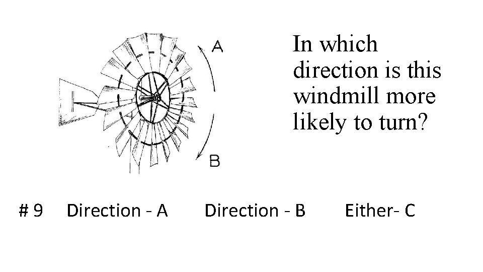 In which direction is this windmill more likely to turn? #9 Direction - A