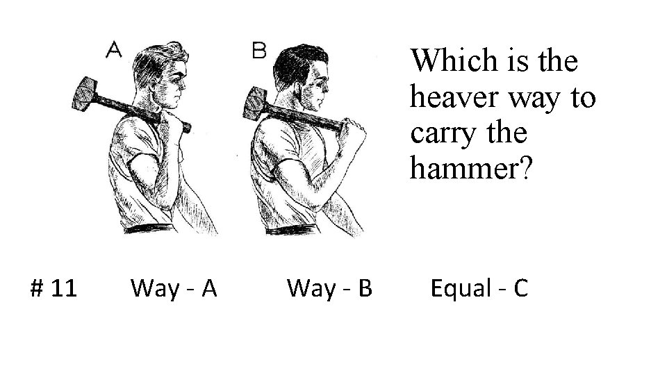 Which is the heaver way to carry the hammer? # 11 Way - A