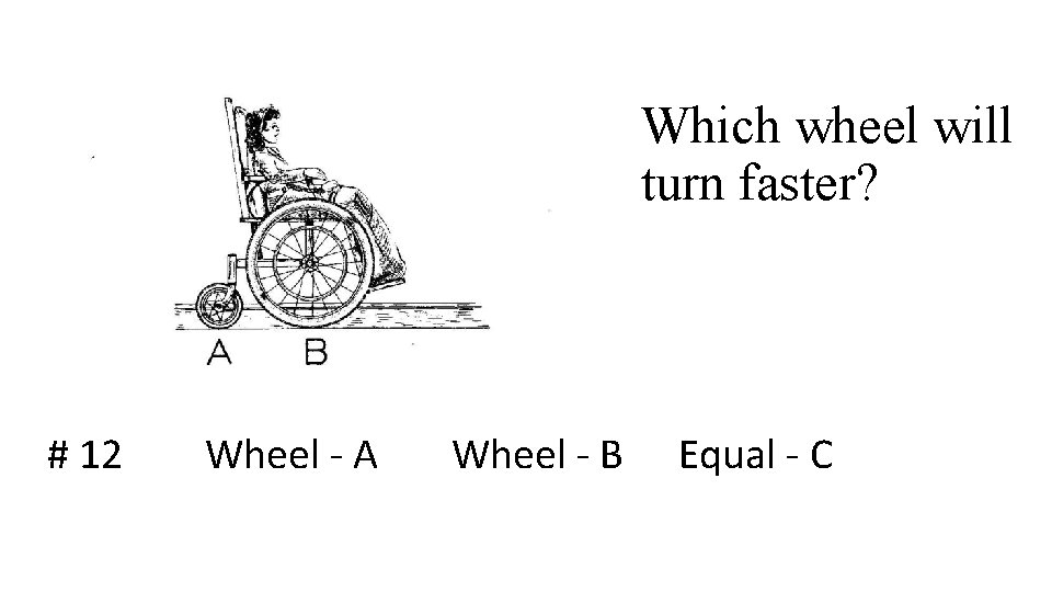 Which wheel will turn faster? # 12 Wheel - A Wheel - B Equal