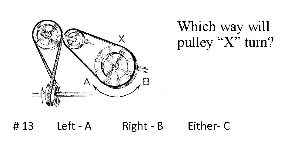 Which way will pulley “X” turn? # 13 Left - A Right - B