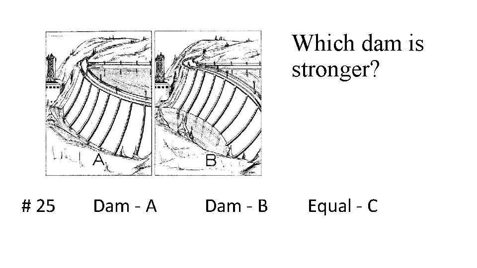 Which dam is stronger? # 25 Dam - A Dam - B Equal -