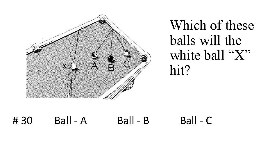 Which of these balls will the white ball “X” hit? # 30 Ball -