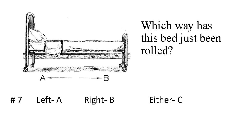 Which way has this bed just been rolled? #7 Left- A Right- B Either-