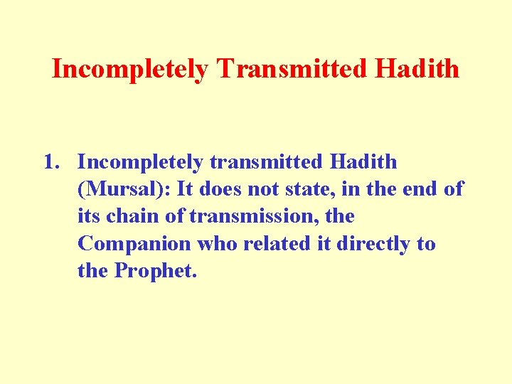 Incompletely Transmitted Hadith 1. Incompletely transmitted Hadith (Mursal): It does not state, in the