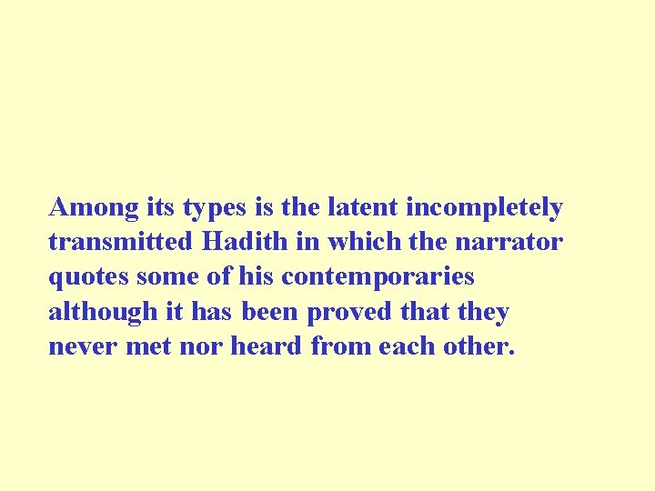 Among its types is the latent incompletely transmitted Hadith in which the narrator quotes