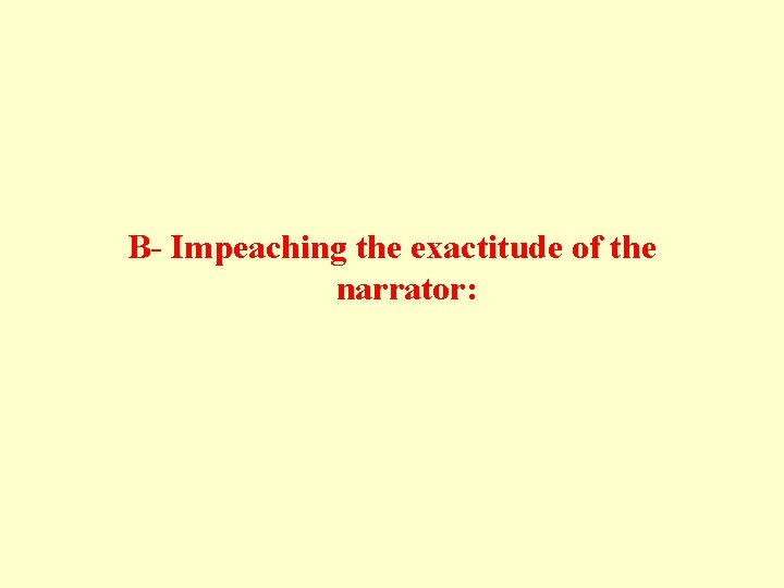 B- Impeaching the exactitude of the narrator: 