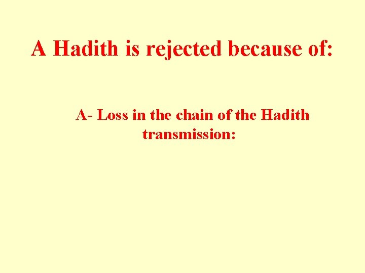 A Hadith is rejected because of: A- Loss in the chain of the Hadith