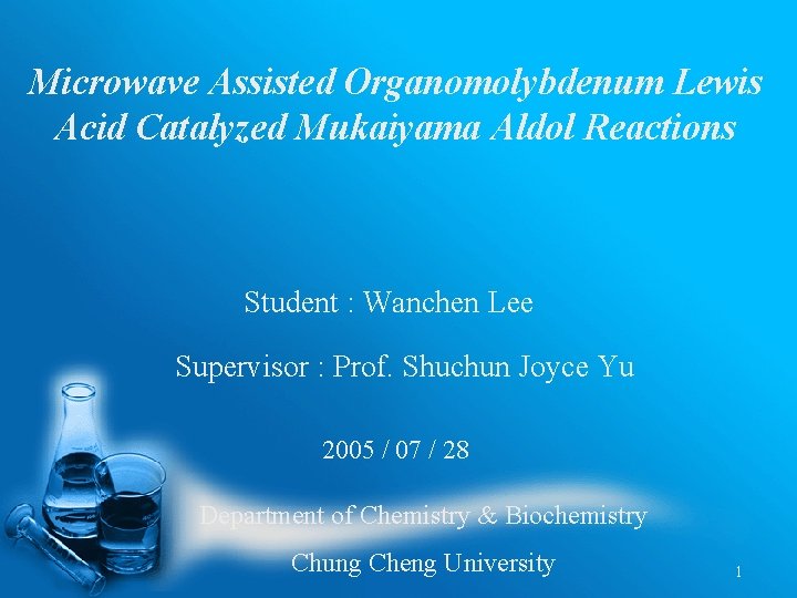 Microwave Assisted Organomolybdenum Lewis Acid Catalyzed Mukaiyama Aldol Reactions Student : Wanchen Lee Supervisor