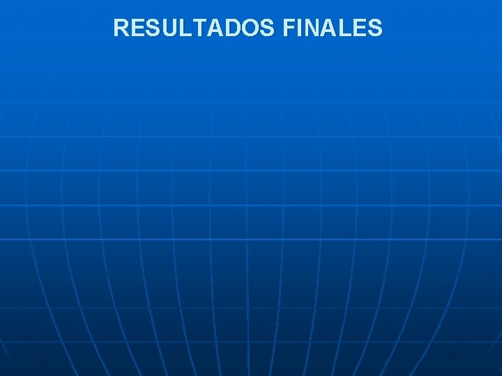 RESULTADOS FINALES RESULTADOS FINALES