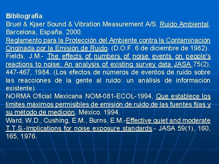 Bibliografía Bruel & Kjaer Sound & Vibration Measurement A/S. Ruido Ambiental. Barcelona, España. 2000. Bibliografía Bruel & Kjaer Sound & Vibration Measurement A/S. Ruido Ambiental. Barcelona, España. 2000.