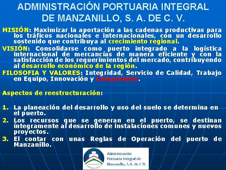 ADMINISTRACIÓN PORTUARIA INTEGRAL DE MANZANILLO, S. A. DE C. V. MISIÓN: Maximizar la aportación ADMINISTRACIÓN PORTUARIA INTEGRAL DE MANZANILLO, S. A. DE C. V. MISIÓN: Maximizar la aportación