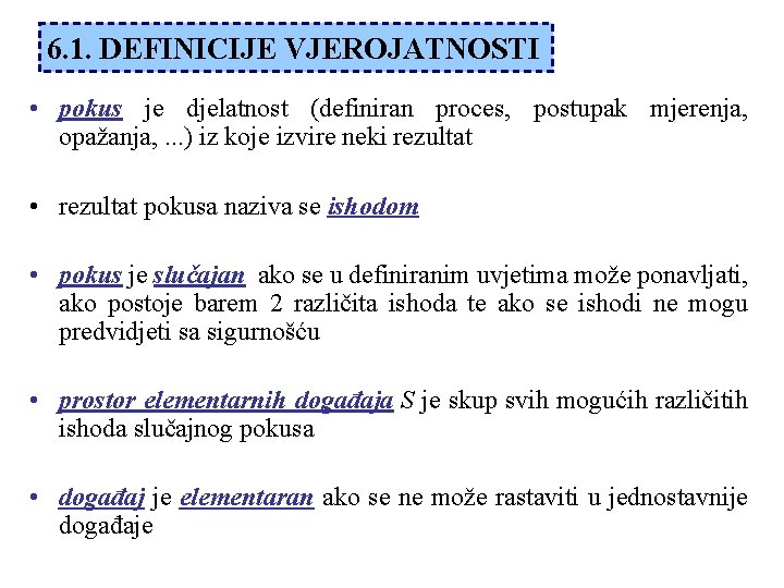 6. 1. DEFINICIJE VJEROJATNOSTI • pokus je djelatnost (definiran proces, postupak mjerenja, opažanja, . 6. 1. DEFINICIJE VJEROJATNOSTI • pokus je djelatnost (definiran proces, postupak mjerenja, opažanja, .