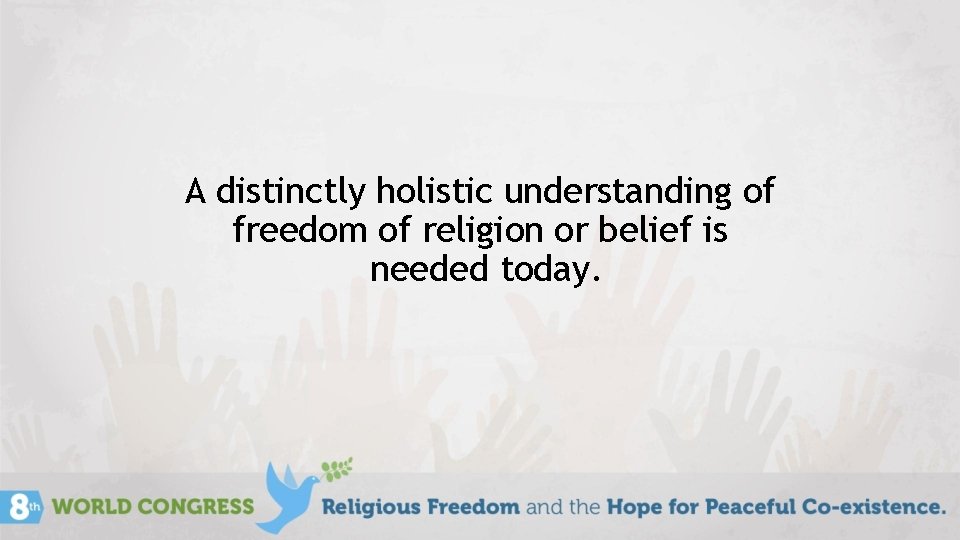 A distinctly holistic understanding of freedom of religion or belief is needed today. 