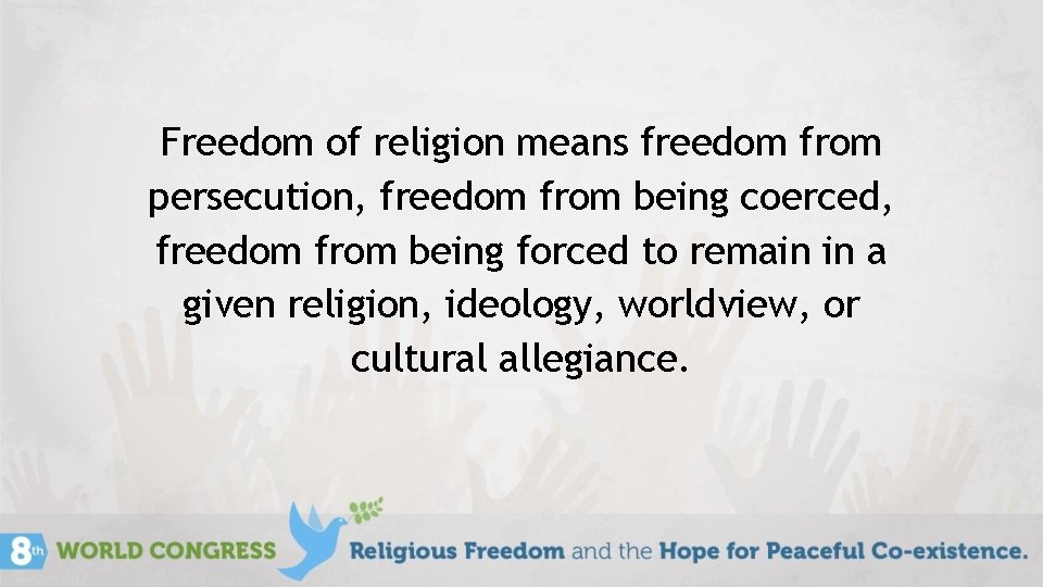 Freedom of religion means freedom from persecution, freedom from being coerced, freedom from being