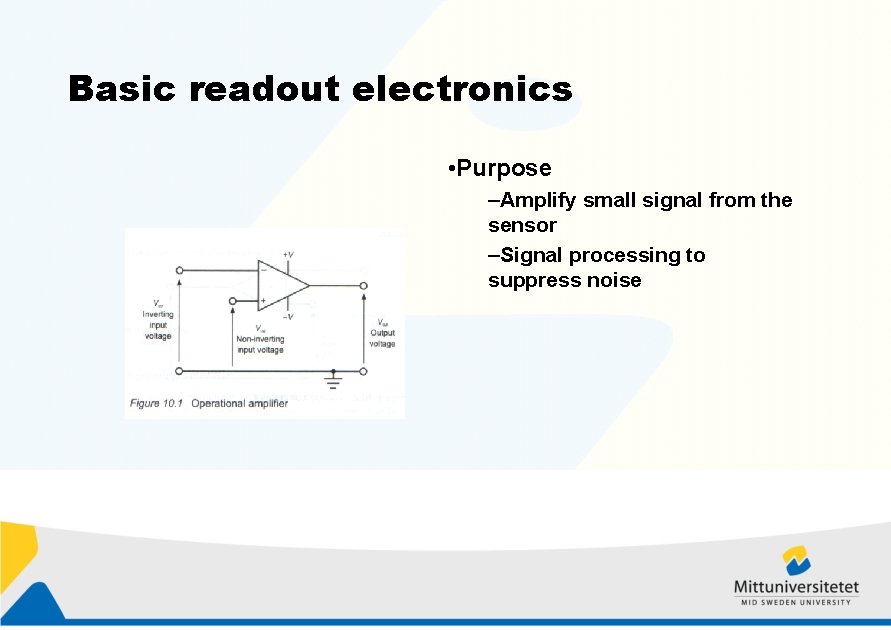 Basic readout electronics • Purpose –Amplify small signal from the sensor –Signal processing to