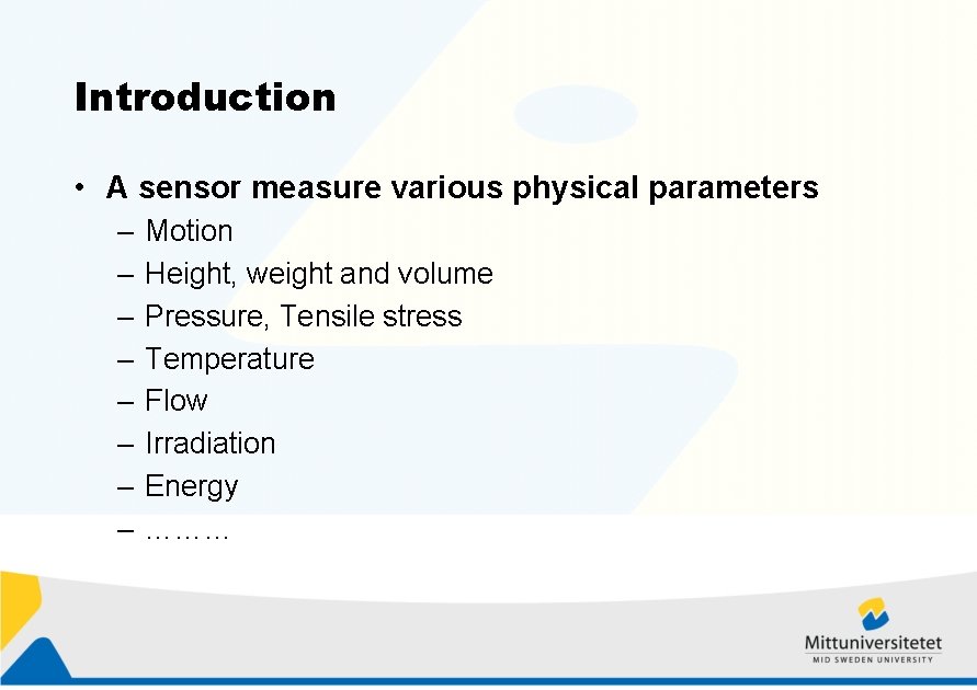 Introduction • A sensor measure various physical parameters – – – – Motion Height,