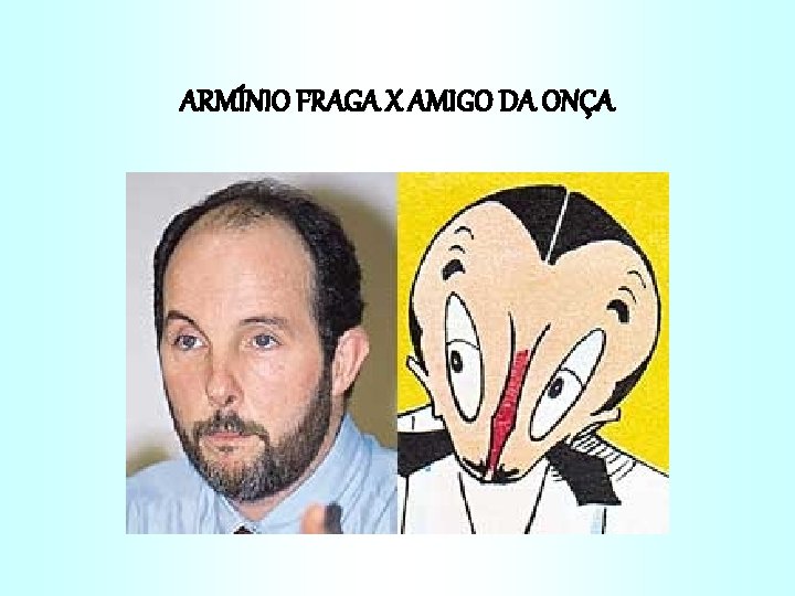 ARMÍNIO FRAGA X AMIGO DA ONÇA 