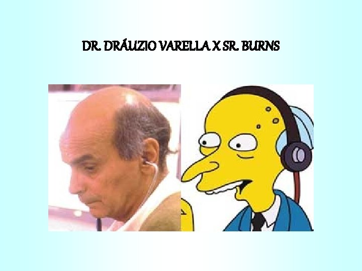 DR. DRÁUZIO VARELLA X SR. BURNS 