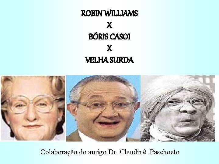 ROBIN WILLIAMS X BÓRIS CASOI X VELHA SURDA Colaboração do amigo Dr. Claudinê Paschoeto