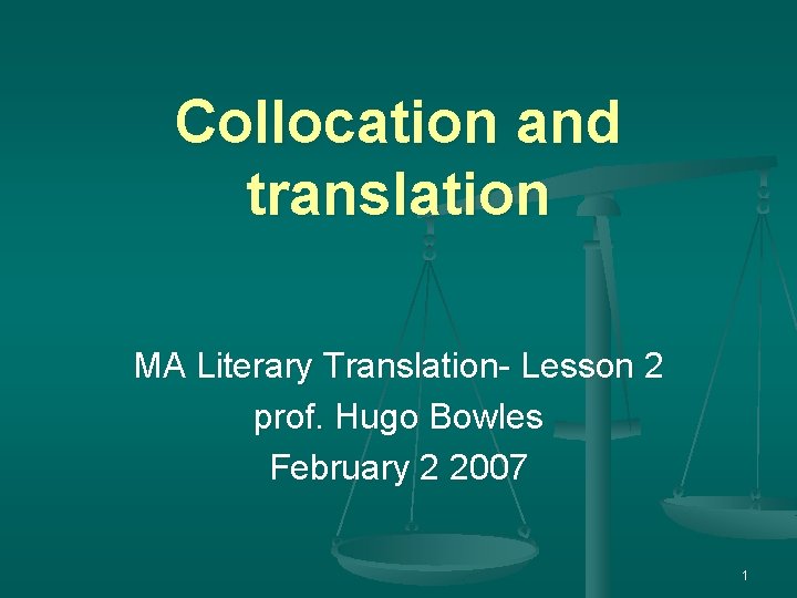 Collocation and translation MA Literary Translation- Lesson 2 prof. Hugo Bowles February 2 2007